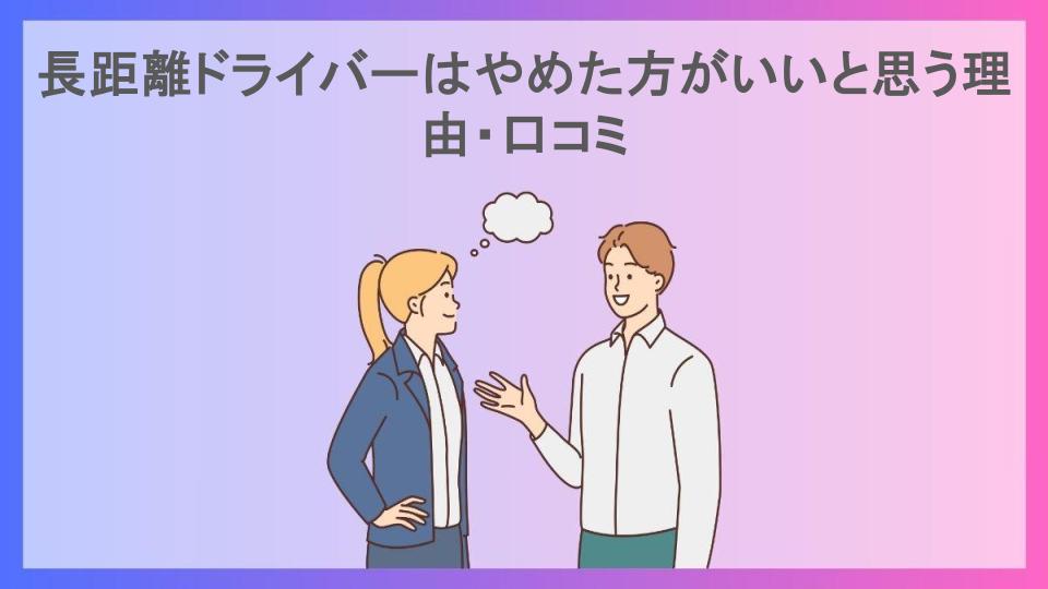 長距離ドライバーはやめた方がいいと思う理由・口コミ